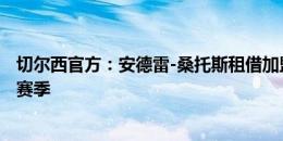 切尔西官方：安德雷-桑托斯租借加盟斯特拉斯堡，租期1个赛季