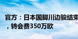 官方：日本国脚川边骏结束旅欧加盟广岛三箭，转会费350万欧