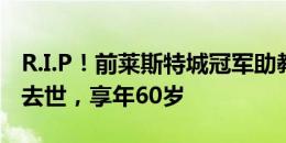 R.I.P！前莱斯特城冠军助教克雷格-莎士比亚去世，享年60岁