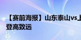 【赛前海报】山东泰山vs上海海港 心无旁骛 登高致远