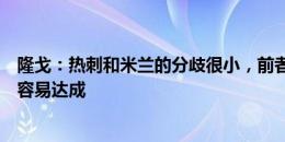 隆戈：热刺和米兰的分歧很小，前者希望埃默森的奖金全都容易达成