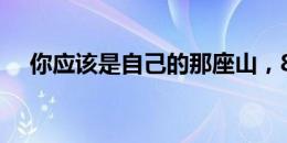 你应该是自己的那座山，8月首战，加油