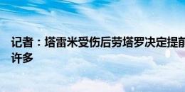 记者：塔雷米受伤后劳塔罗决定提前归队，比原定时间提前许多