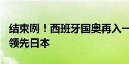 结束咧！西班牙国奥再入一球，第85分钟3-0领先日本