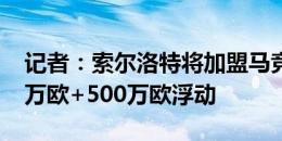 记者：索尔洛特将加盟马竞，转会费为3000万欧+500万欧浮动