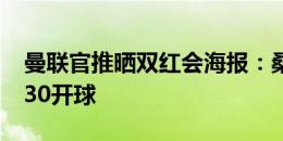 曼联官推晒双红会海报：桑乔出镜，明日07:30开球