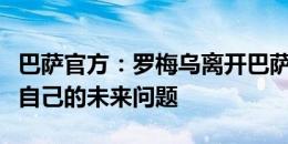 巴萨官方：罗梅乌离开巴萨训练营，等待解决自己的未来问题