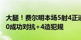 大腿！费尔明本场5射4正进2球，1造良机+10成功对抗+4造犯规