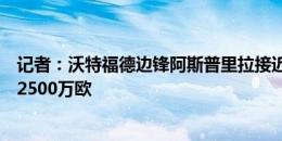 记者：沃特福德边锋阿斯普里拉接近加盟蓝狐，总价可能为2500万欧