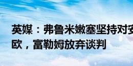 英媒：弗鲁米嫩塞坚持对安德烈要价3000万欧，富勒姆放弃谈判