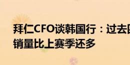 拜仁CFO谈韩国行：过去四周在韩国的球衣销量比上赛季还多