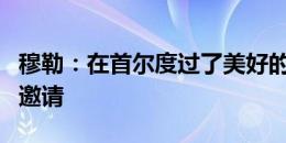 穆勒：在首尔度过了美好的夜晚，感谢你们的邀请