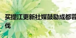 买提江更新社媒鼓励成都蓉城：保持前进的步伐