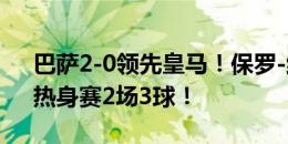 巴萨2-0领先皇马！保罗-维克托梅开二度，热身赛2场3球！