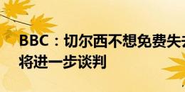 BBC：切尔西不想免费失去加拉格尔，双方将进一步谈判