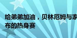 给弟弟加油，贝林厄姆与家人一起观看弟弟乔布的热身赛