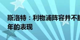 斯洛特：利物浦阵容并不臃肿 要延续红军多年的表现