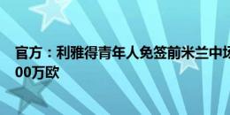 官方：利雅得青年人免签前米兰中场博纳文图拉 据悉年薪400万欧