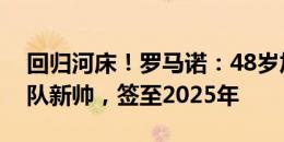 回归河床！罗马诺：48岁加拉多将成为河床队新帅，签至2025年