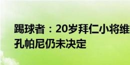 踢球者：20岁拜仁小将维多维奇拒绝续约，孔帕尼仍未决定