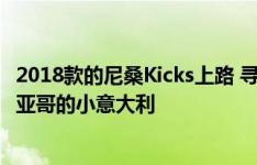 2018款的尼桑Kicks上路 寻找美食寻找美味带小CUV到圣地亚哥的小意大利