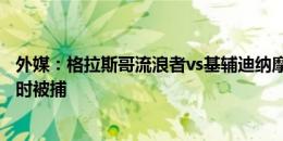 外媒：格拉斯哥流浪者vs基辅迪纳摩的VAR裁判在赛前几小时被捕