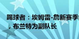 踢球者：埃姆雷-詹新赛季继续担任多特队长，布兰特为副队长