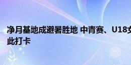 净月基地成避暑胜地 中青赛、U18女足国家队、北京女足在此打卡