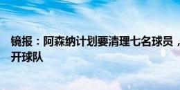 镜报：阿森纳计划要清理七名球员，但现在只有三名球员离开球队