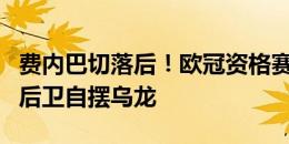 费内巴切落后！欧冠资格赛首回合，费内巴切后卫自摆乌龙