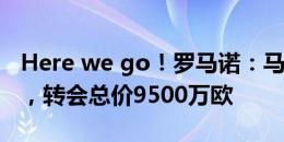 Here we go！罗马诺：马竞签下阿尔瓦雷斯，转会总价9500万欧