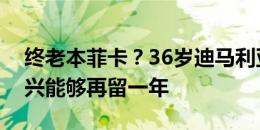 终老本菲卡？36岁迪马利亚晒续约照：很高兴能够再留一年