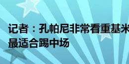 记者：孔帕尼非常看重基米希，他认为基米希最适合踢中场