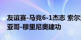 友谊赛-马竞6-1杰志 索尔洛特双响小将圣地亚哥-穆里尼奥建功