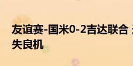 友谊赛-国米0-2吉达联合 迪亚比双响本泽马失良机