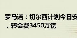 罗马诺：切尔西计划今日安排奥莫洛迪翁体检，转会费3450万镑