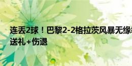 连丢2球！巴黎2-2格拉茨风暴无缘季前赛开门红 贝拉尔多送礼+伤退