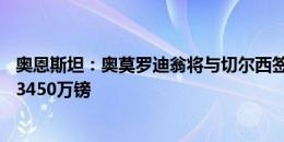 奥恩斯坦：奥莫罗迪翁将与切尔西签下7＋1的合同，转会费3450万镑