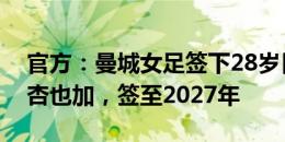 官方：曼城女足签下28岁日本女足国门山下杏也加，签至2027年