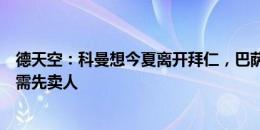 德天空：科曼想今夏离开拜仁，巴萨只视他为备选且引援前需先卖人