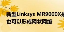 新型Linksys MR9000X是一款游戏路由器 也可以形成网状网络