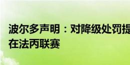 波尔多声明：对降级处罚提出上诉，将力保留在法丙联赛