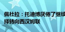 佩杜拉：托迪博厌倦了继续等待尤文，所以选择转向西汉姆联