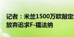 记者：米兰1500万欧敲定埃默森，同时不会放弃追求F-福法纳