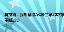 莫拉塔：我想帮助AC米兰第20次拿到意甲冠军，帮助球队不断进步