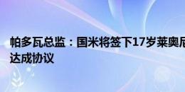 帕多瓦总监：国米将签下17岁莱奥尼，他们正在寻求和桑普达成协议