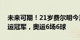 未来可期！21岁费尔明今夏连获欧洲杯、奥运冠军，奥运6场6球