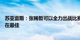 苏亚雷斯：张稀哲可以全力出战比赛，阿德本罗体能状况不在最佳