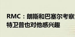 RMC：朗斯和巴塞尔考察尤文小将农格，安特卫普也对他感兴趣