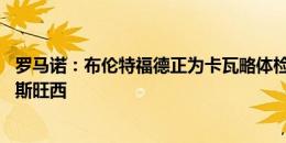 罗马诺：布伦特福德正为卡瓦略体检，19岁边锋戈登将外租斯旺西